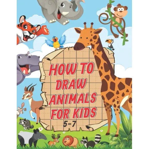 How To Draw Animals For Kids 5-7: A Fun and Easy Step by Step Drawing & Activity Book for Kids to Learn to Draw Age 4-6 5-7