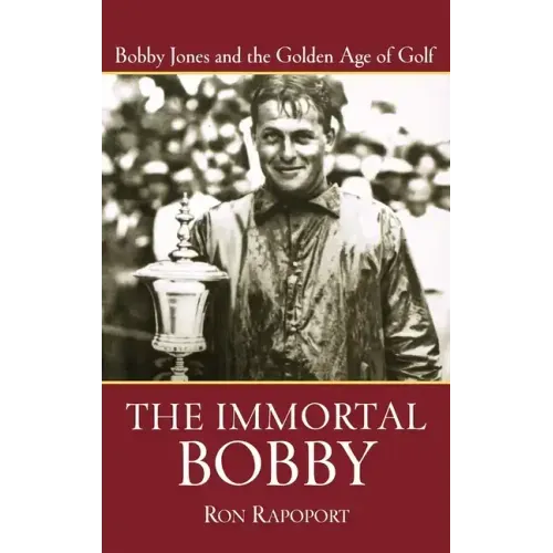 The Immortal Bobby: Bobby Jones and the Golden Age of Golf