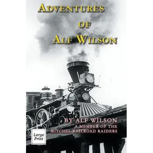 Adventures of Alf Wilson: A Member of the Mitchel Railroad Raiders