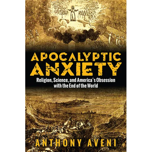 Apocalyptic Anxiety: Religion, Science, and America's Obsession with the End of the World