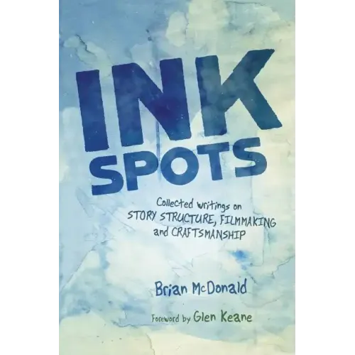 Ink Spots: Collected Writings on Story Structure, Filmmaking and Craftsmanship