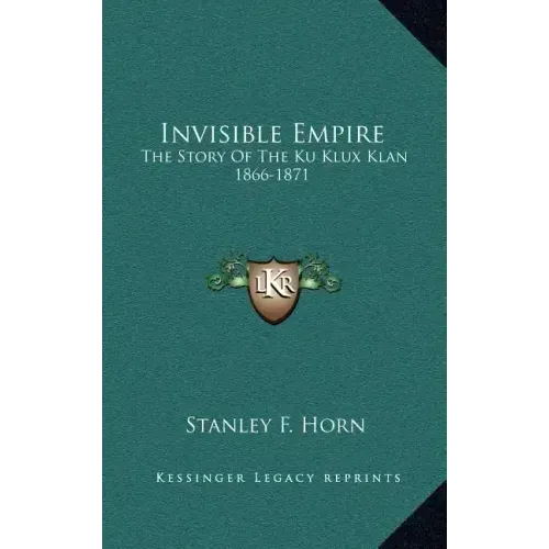 Invisible Empire: The Story Of The Ku Klux Klan 1866-1871