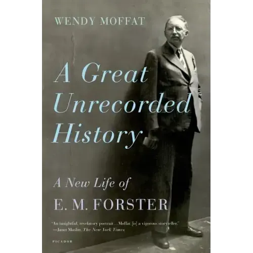 A Great Unrecorded History: A New Life of E. M. Forster