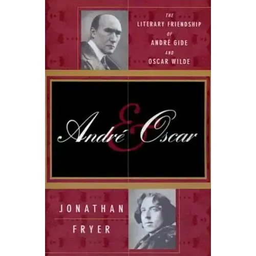 Andre and Oscar: The Literary Friendship of Andre Gide and Oscar Wilde