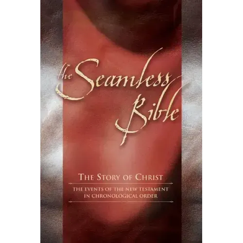 The Seamless Bible: The Story of Christ: The Events of the New Testament in Chronological Order