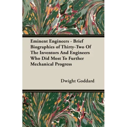 Eminent Engineers - Brief Biographies of Thirty-Two of the Inventors and Engineers Who Did Most to Further Mechanical Progress