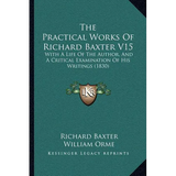 The Practical Works Of Richard Baxter V15: With A Life Of The Author, And A Critical Examination Of His Writings (1830) - Paperback