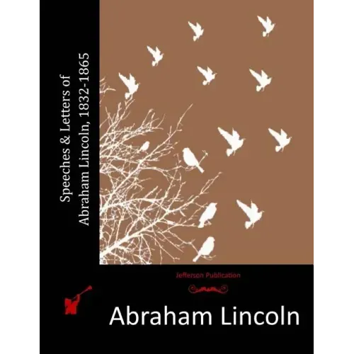 Speeches & Letters of Abraham Lincoln, 1832-1865