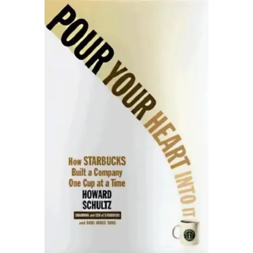 Pour Your Heart Into It: How Starbucks Built a Company One Cup at a Time