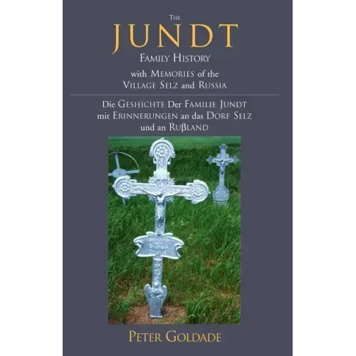 The Jundt Family History: With Memories of the Village Selz and Russia