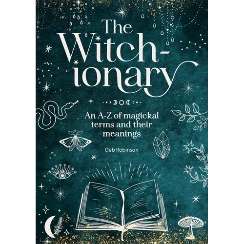The Witch-Ionary: An A-Z of Magickal Terms and Their Meanings