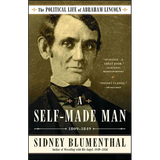 A Self-Made Man: The Political Life of Abraham Lincoln Vol. I, 1809-1849