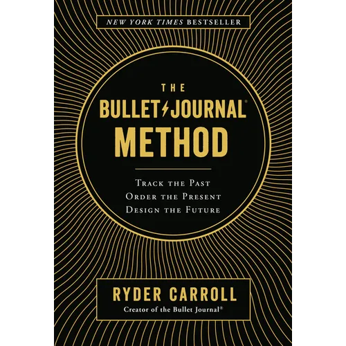 The Bullet Journal Method: Track the Past, Order the Present, Design the Future