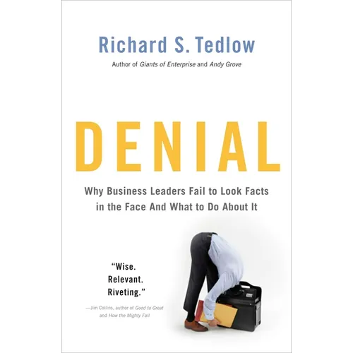 Denial: Why Business Leaders Fail to Look Facts in the Face--and What to Do About It