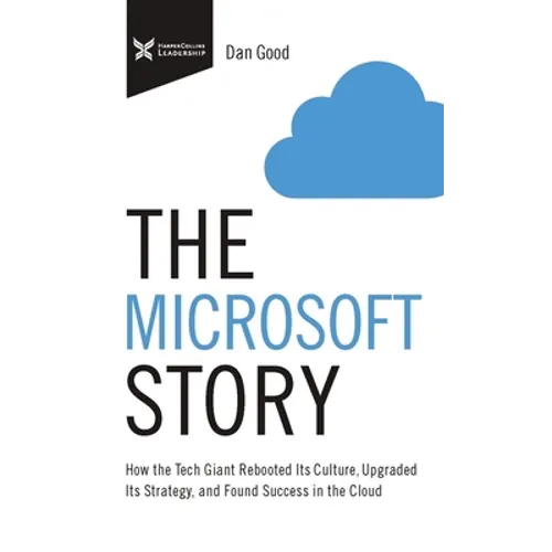 The Microsoft Story: How the Tech Giant Rebooted Its Culture, Upgraded Its Strategy, and Found Success in the Cloud