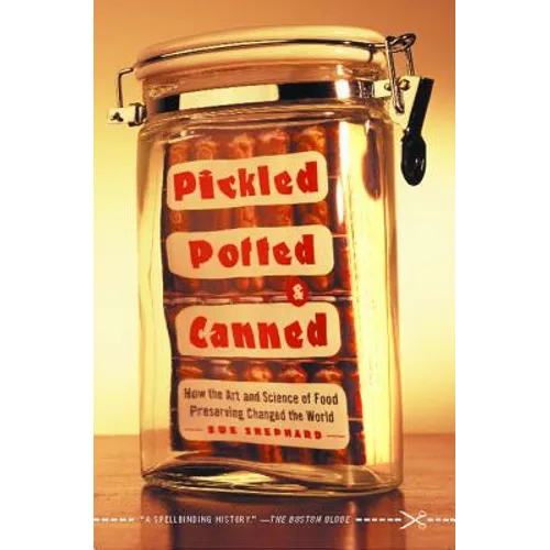Pickled, Potted, and Canned: How the Art and Science of Food Preserving Changed the World