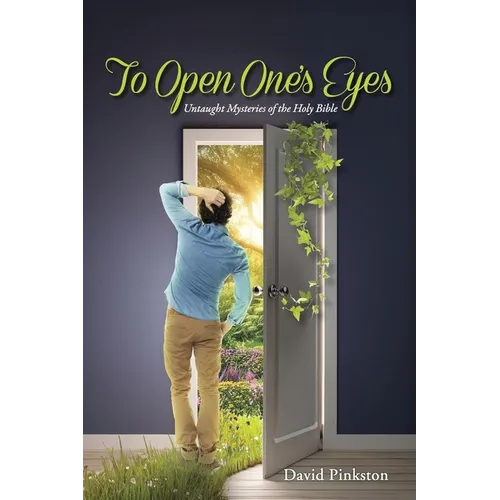 To Open One's Eyes: Untaught Mysteries of the Holy Bible