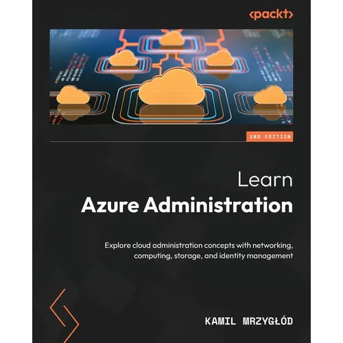 Learn Azure Administration - Second Edition: Explore cloud administration concepts with networking, computing, storage, and identity management