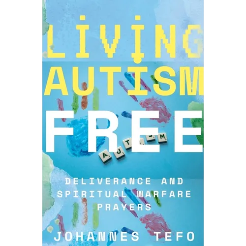 Living Autism Free: Deliverance And Spiritual Warfare