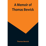 A Memoir of Thomas Bewick - Paperback