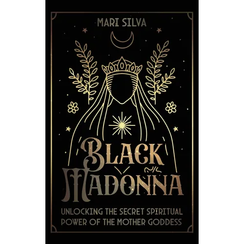 Black Madonna: Unlocking the Secret Spiritual Power of the Mother Goddess
