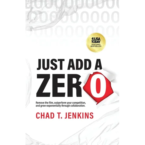Just Add a Zero: Remove the Film, Outperform Your Competition, and Grow Exponentially through Collaboration