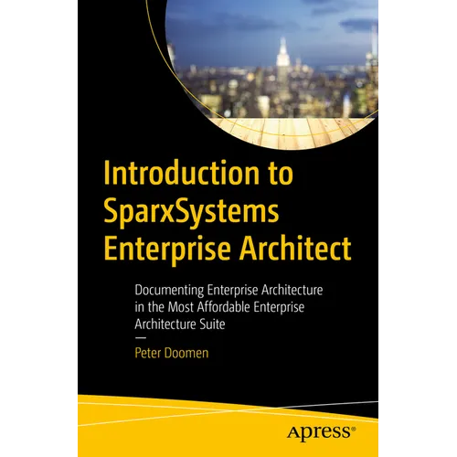 Introduction to Sparxsystems Enterprise Architect: Documenting Enterprise Architecture in the Most Affordable Enterprise Architecture Suite