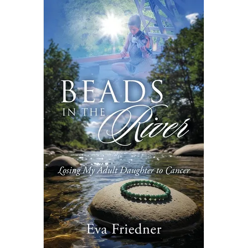 Beads in the River: Losing My Adult Daughter to Cancer