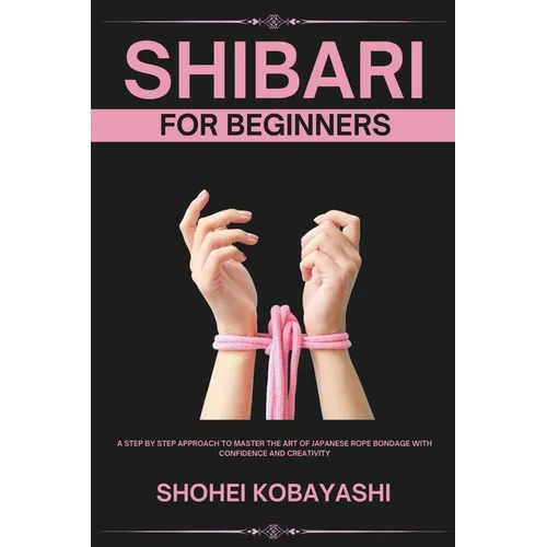 Shibari: A Beginners Guide to Elegant Ties, Safe Practices, and Creative Bondage Techniques