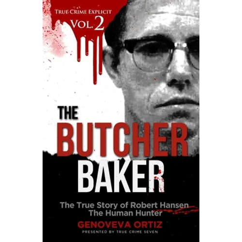 The Butcher Baker: The True Story of Robert Hansen The Human Hunter