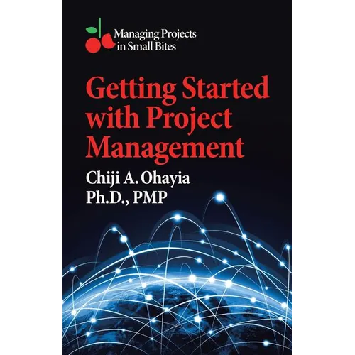 Getting Started with Project Management: Managing Projects in Small Bites