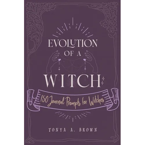 Evolution of a Witch: 150 Journal Prompts for Witches