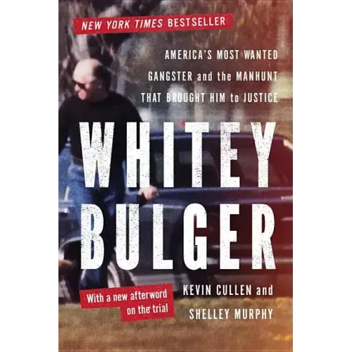 Whitey Bulger: America's Most Wanted Gangster and the Manhunt That Brought Him to Justice