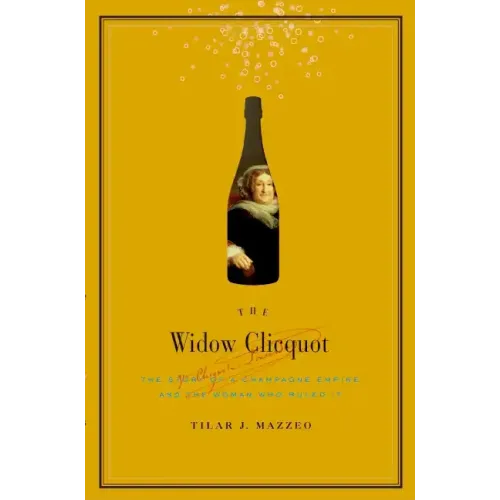 The Widow Clicquot: The Story of a Champagne Empire and the Woman Who Ruled It