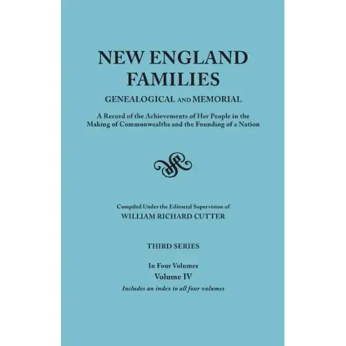 New England Families: Genealogical and Memorial. a Record of the Achievements of Her People in the Making of Commonwealths and the Founding