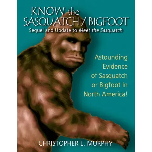Know the Sasquatch/Bigfoot: sequel & update to Meet the Sasquatch