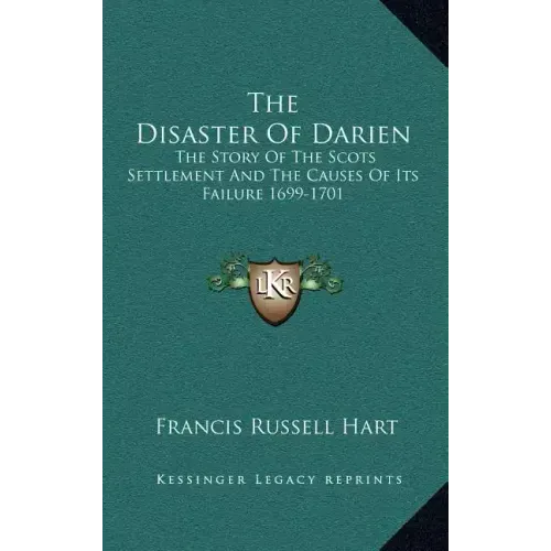 The Disaster Of Darien: The Story Of The Scots Settlement And The Causes Of Its Failure 1699-1701