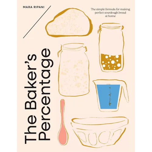 The Baker's Percentage: The Simple Formula for Making Perfect Sourdough Bread at Home