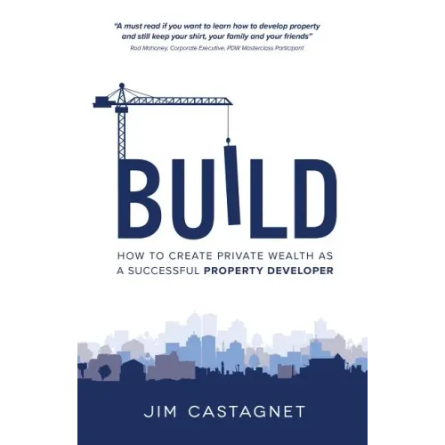 Build: How To Create Private Wealth As A Successful Property Developer