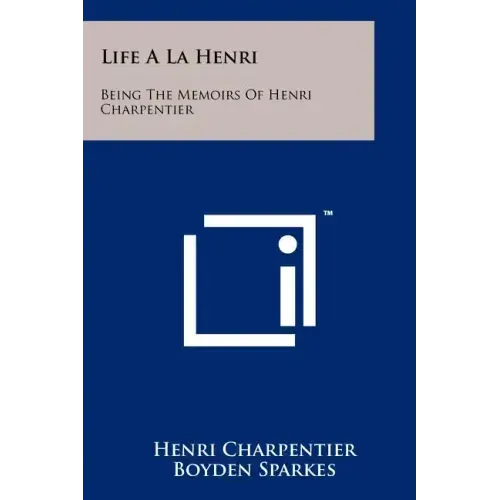 Life A La Henri: Being The Memoirs Of Henri Charpentier