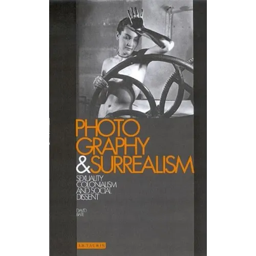 Photography and Surrealism: Sexuality, Colonialism and Social Dissent