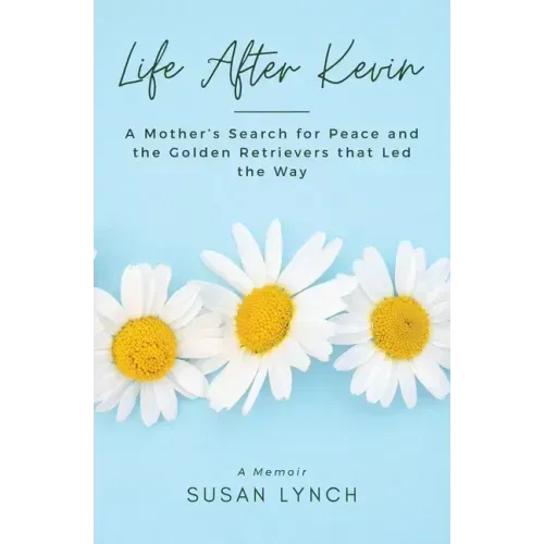 Life After Kevin: A Mother's Search for Peace and the Golden Retrievers that Led the Way