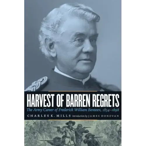 Harvest of Barren Regrets: The Army Career of Frederick William Benteen, 1834-1898