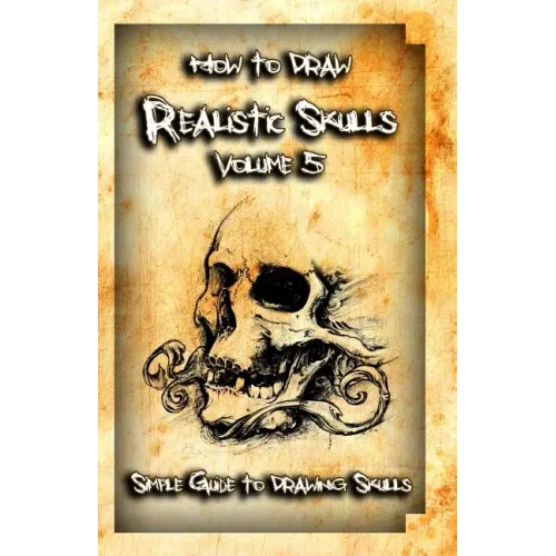 How to Draw Realistic Skulls Volume 5: Simple Guide to Drawing Skulls