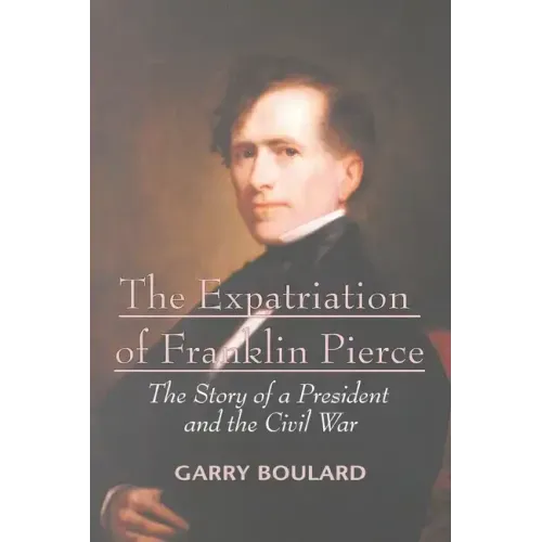 The Expatriation of Franklin Pierce: The Story of a President and The Civil War