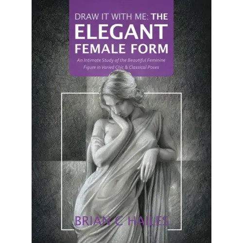 Draw It With Me - The Elegant Female Form: An Intimate Study of the Beautiful Feminine Figure in Varied Chic & Classical Poses