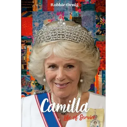 Camilla Life of Service: The Making of a Queen