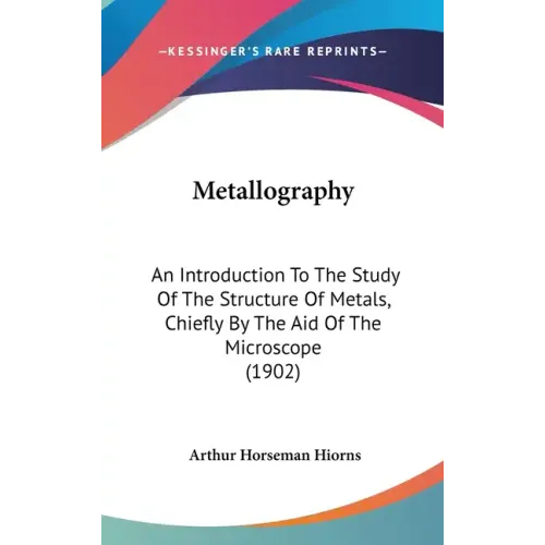 Metallography: An Introduction To The Study Of The Structure Of Metals, Chiefly By The Aid Of The Microscope (1902)