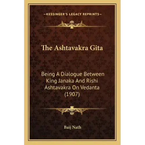 The Ashtavakra Gita: Being A Dialogue Between King Janaka And Rishi Ashtavakra On Vedanta (1907)