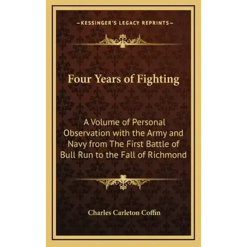 Four Years of Fighting: A Volume of Personal Observation with the Army and Navy from the First Battle of Bull Run to the Fall of Richmond